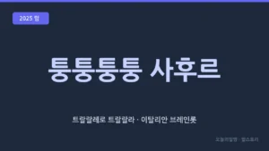 퉁퉁퉁 사후르 (이탈리안 브레인롯 · AI 괴생명체 시리즈)